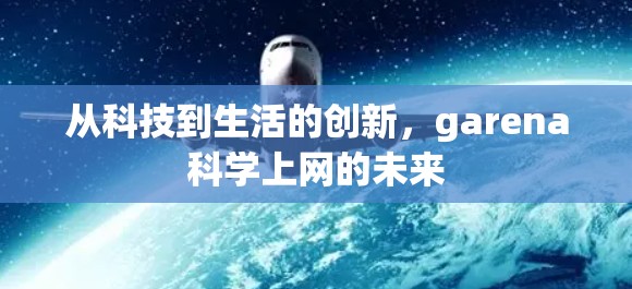 从科技到生活的创新，garena科学上网的未来