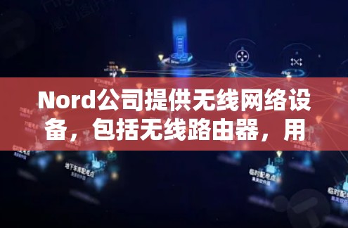 Nord公司提供无线网络设备，包括无线路由器，用于科学用途。以下是关于Nord科学上网的一些关键点