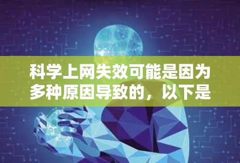 科学上网失效可能是因为多种原因导致的，以下是您可能遇到的问题及解决方法