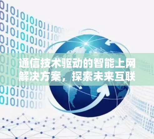 通信技术驱动的智能上网解决方案，探索未来互联网的无限可能