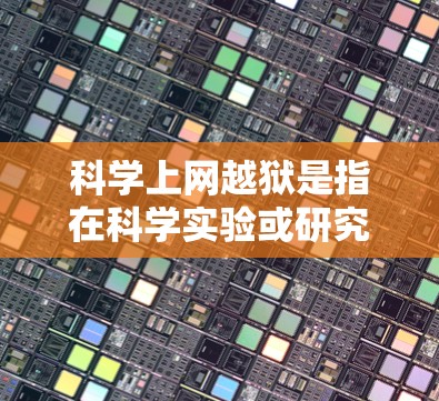科学上网越狱是指在科学实验或研究过程中，避免或阻止网络攻击、恶意软件感染或数据泄露。为了保护自己和团队的安全，可以采取以下措施
