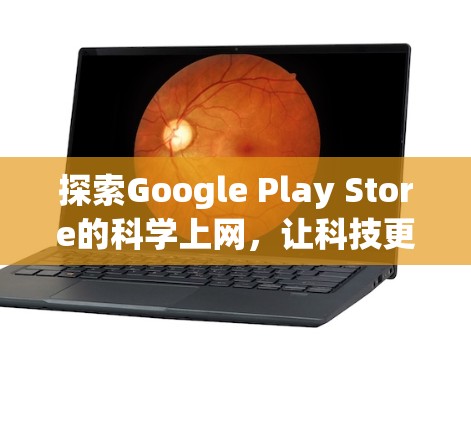 探索Google Play Store的科学上网，让科技更高效