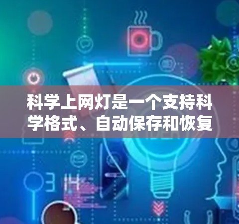 科学上网灯是一个支持科学格式、自动保存和恢复、自动关闭以及保持电脑整洁的功能工具。以下是一个系统性的解决方案