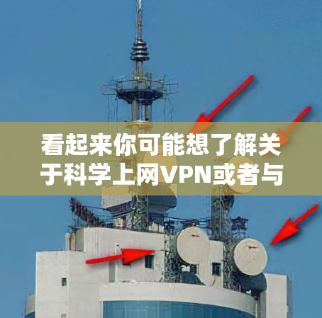 看起来你可能想了解关于科学上网VPN或者与iOS相关的相关信息。以下是一些可能相关的内容和建议