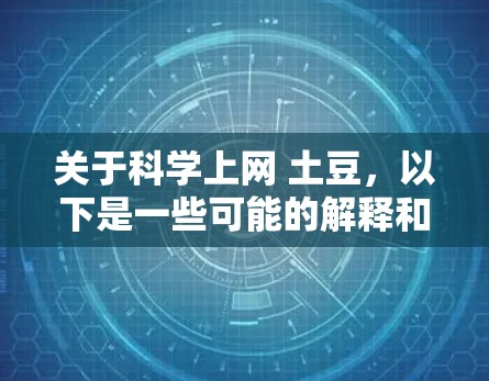 关于科学上网 土豆，以下是一些可能的解释和信息