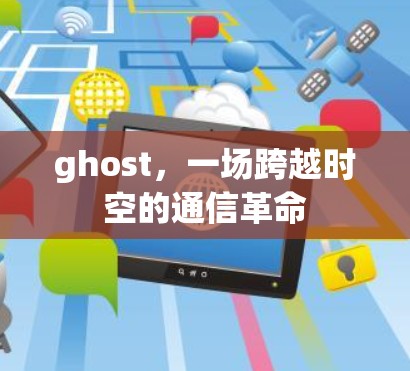 ghost，一场跨越时空的通信革命