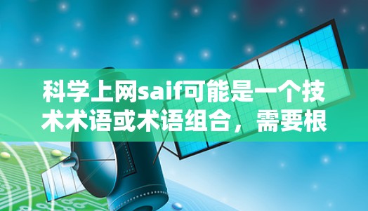 科学上网saif可能是一个技术术语或术语组合，需要根据上下文来理解。以下是一些可能的解释