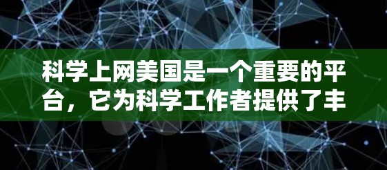 科学上网美国是一个重要的平台，它为科学工作者提供了丰富的资源和机会。以下是一些关键点