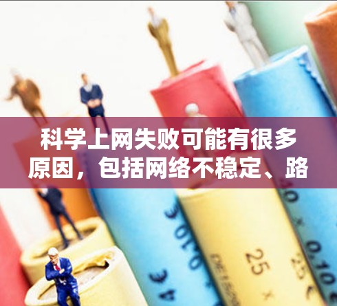 科学上网失败可能有很多原因,包括网络不稳定、路由器故障、网线断线、防火墙设置问题、中间服务器故障、时间问题、网络连接不稳定、防火墙阻止访问、数据存储问题等。以下是一些可能的解决办法 科学上网失败可能有很多原因,包括网络不稳定、路由器故障、网线断线、防火墙设置问题、中间服务器故障、时间问题、网络连接不稳定、防火墙阻止访问、数据存储问题等。以下是一些可能的解决办法