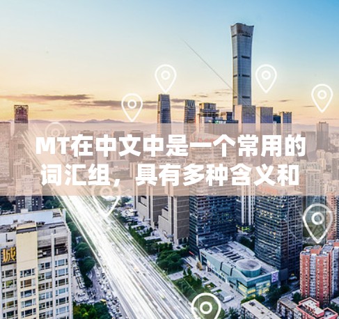 MT在中文中是一个常用的词汇组,具有多种含义和用法 MT在中文中是一个常用的词汇组,具有多种含义和用法