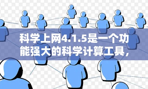 科学上网4.1.5是一个功能强大的科学计算工具，适合处理科学数据和进行复杂的计算。以下是其关键功能和考虑因素的总结