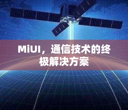MiUI，通信技术的终极解决方案