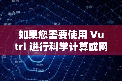 如果您需要使用 Vutrl 进行科学计算或网络测试，请按照以下步骤操作