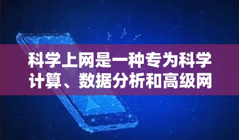 科学上网是一种专为科学计算、数据分析和高级网络服务设计的网络服务，提供更专业、高效和功能强大的网络体验。以下是对科学上网的详细分析