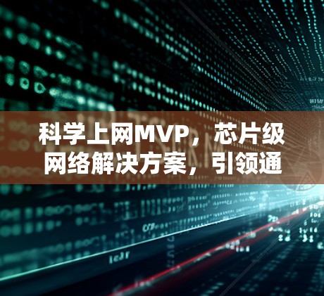 科学上网MVP，芯片级网络解决方案，引领通信革命