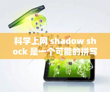 科学上网 shadow shock 是一个可能的拼写错误或误写。以下是对其可能含义的几种解释