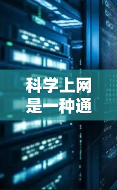 科学上网是一种通过网络获取科学知识和信息的过程，旨在促进学习者和公众获取广泛科学信息，推动科学创新和教育。以下是科学上网的简介