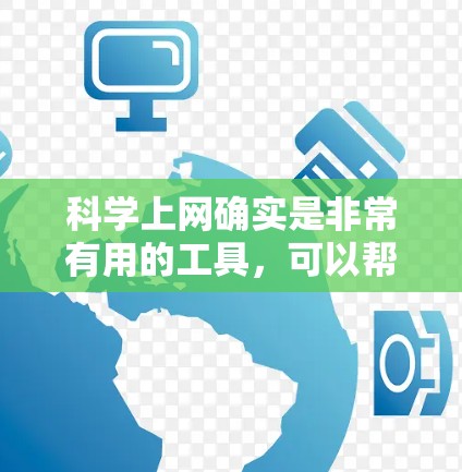 科学上网确实是非常有用的工具，可以帮助我们获取大量科学知识。以下是一些具体的建议，帮助你在科学上网中最大化其效果