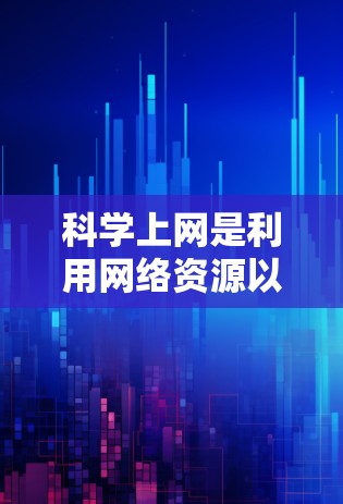 科学上网是利用网络资源以科学的方式进行学习和工作的重要工具。为了科学使用网络，需掌握以下步骤和技能