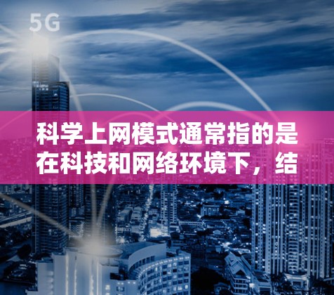 科学上网模式通常指的是在科技和网络环境下，结合科学知识和技术应用的上网方式。以下是一些可能涉及的科学上网模式
