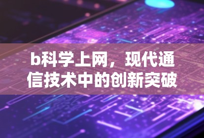b科学上网，现代通信技术中的创新突破