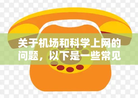 关于机场和科学上网的问题,以下是一些常见的信息和建议 关于机场和科学上网的问题,以下是一些常见的信息和建议