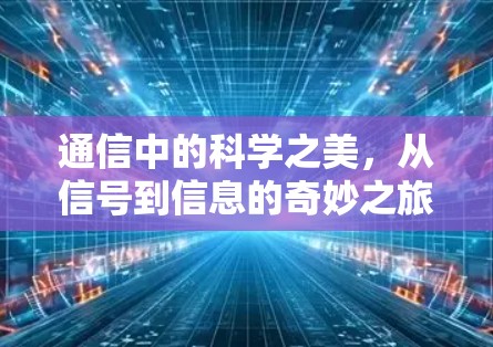 通信中的科学之美,从信号到信息的奇妙之旅 通信中的科学之美,从信号到信息的奇妙之旅