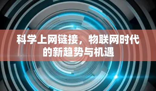科学上网链接，物联网时代的新趋势与机遇