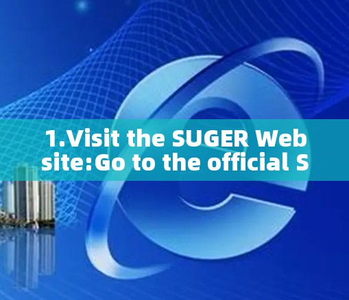 1.Visit the SUGER Website:Go to the official SUGER website where it is hosted.