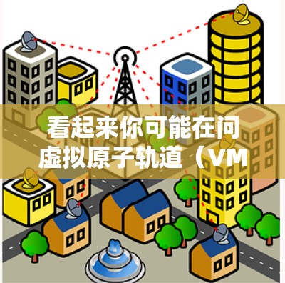 看起来你可能在问虚拟原子轨道（VMO）或虚拟分子轨道（VMOS）在科学中的应用，尤其是在线工具或软件。VMOS通常指的是虚拟原子轨道技术，用于分子结构计算和可视化