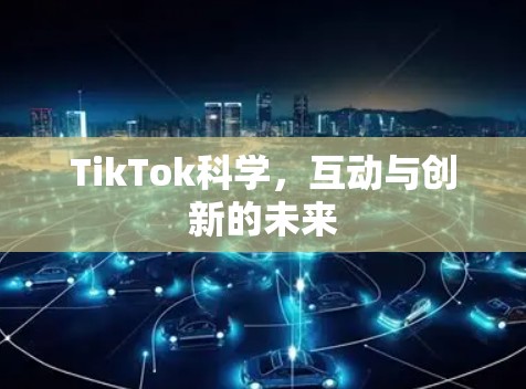 TikTok科学，互动与创新的未来