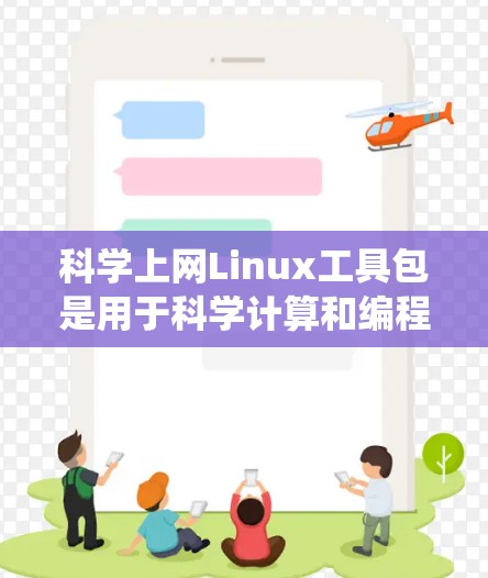 科学上网Linux工具包是用于科学计算和编程的Linux系统工具。以下是一个详细步骤指南