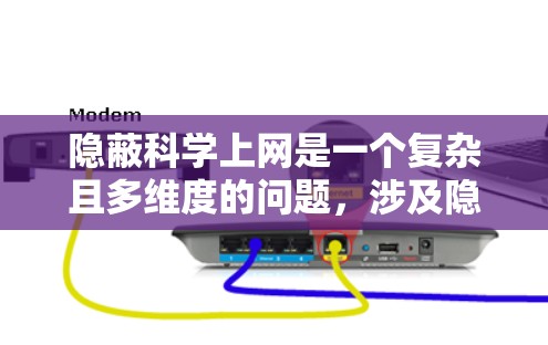 隐蔽科学上网是一个复杂且多维度的问题，涉及隐私、安全、法律以及技术等多个方面。以下是对这一问题的分步讨论和总结