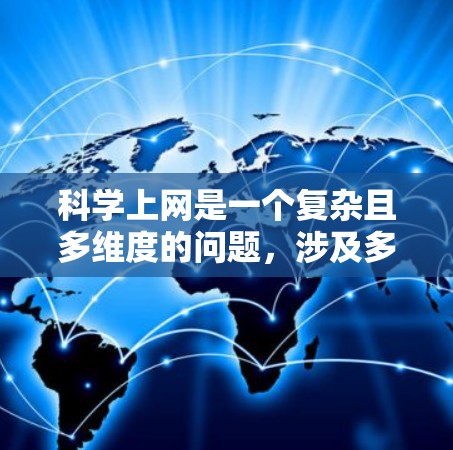 科学上网是一个复杂且多维度的问题，涉及多个方面，包括技术、伦理、隐私、安全和文化等。以下是对科学上网的详细分析和思考