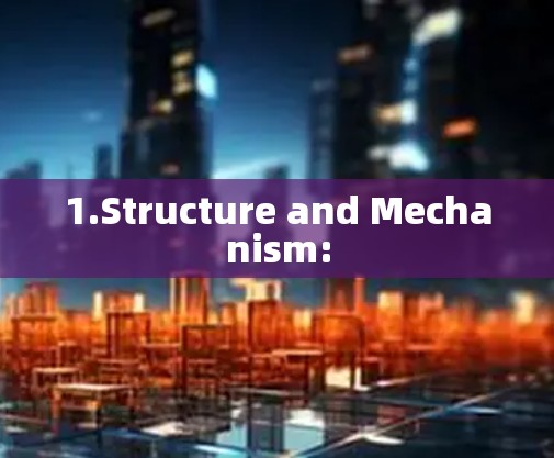 1.Structure and Mechanism: 1.Structure and Mechanism: