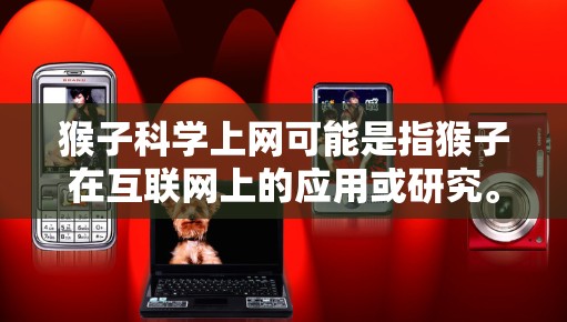 猴子科学上网可能是指猴子在互联网上的应用或研究。以下是一些可能的解释和讨论方向 猴子科学上网可能是指猴子在互联网上的应用或研究。以下是一些可能的解释和讨论方向