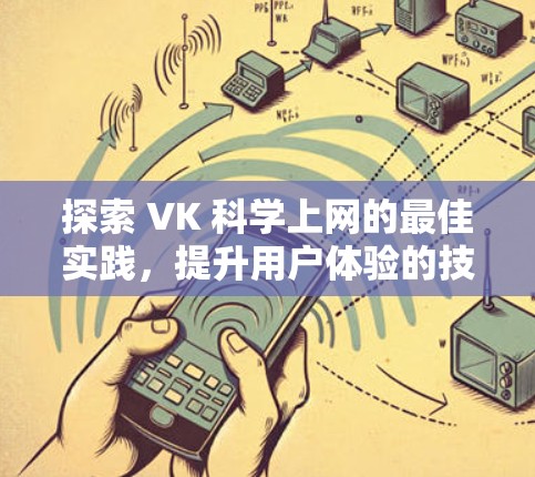 探索 VK 科学上网的最佳实践,提升用户体验的技巧 探索 VK 科学上网的最佳实践,提升用户体验的技巧