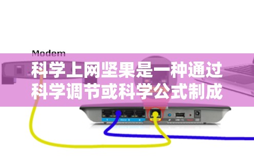科学上网坚果是一种通过科学调节或科学公式制成的坚果，旨在在保持坚果营养的同时，提供科学支持的娱乐或放松方式。以下是一些可能的科学上网坚果推荐，以及它们可能的科学依据