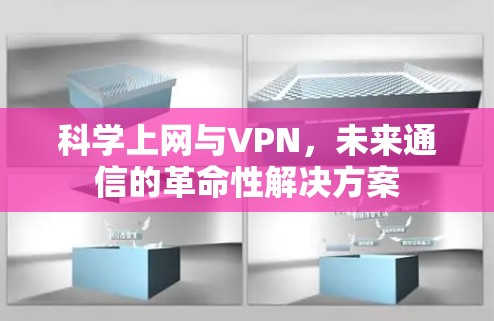 科学上网与VPN，未来通信的革命性解决方案