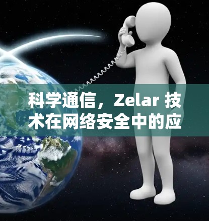 科学通信，Zelar 技术在网络安全中的应用