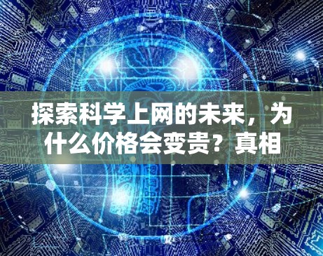 探索科学上网的未来，为什么价格会变贵？真相与解决方案