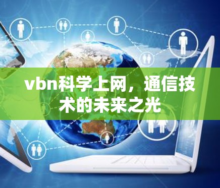 vbn科学上网,通信技术的未来之光 vbn科学上网,通信技术的未来之光