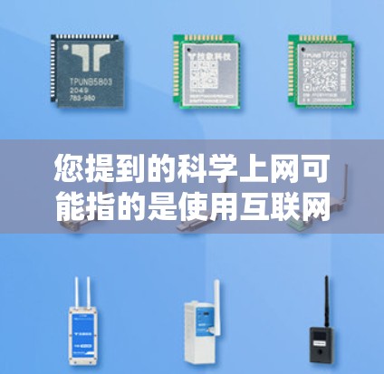 您提到的科学上网可能指的是使用互联网进行科学活动或研究。以下是一些关于如何利用互联网进行科学活动的建议