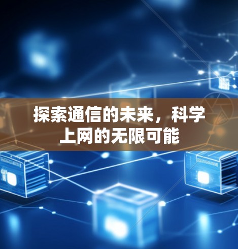 探索通信的未来,科学上网的无限可能 探索通信的未来,科学上网的无限可能