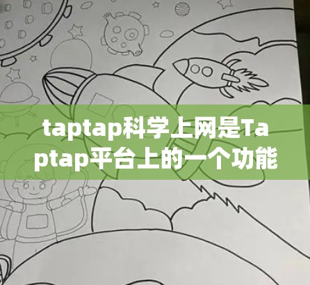 taptap科学上网是Taptap平台上的一个功能，允许用户在翻译过程中使用科学计算工具。以下是使用Taptap科学上网的具体步骤