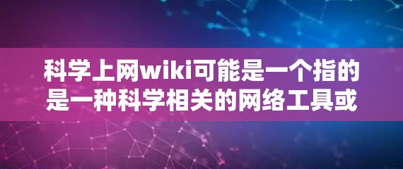 科学上网wiki可能是一个指的是一种科学相关的网络工具或平台，类似于科学网（Science网）之类的网站。它可能提供多种功能，包括