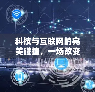 科技与互联网的完美碰撞，一场改变人类认知的创新盛宴