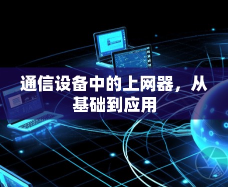 通信设备中的上网器,从基础到应用 通信设备中的上网器,从基础到应用