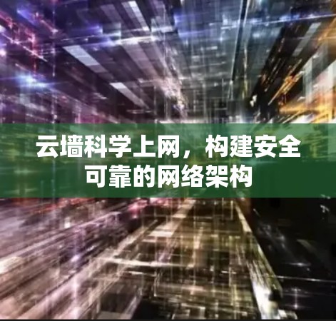 云墙科学上网，构建安全可靠的网络架构