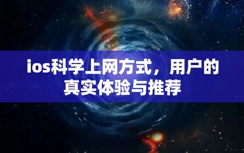 ios科学上网方式,用户的真实体验与推荐 ios科学上网方式,用户的真实体验与推荐